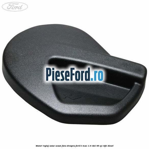 Maner reglaj sezut scaun fata dreapta Ford B-Max 1.6 TDCi 95 cp T3JB diesel