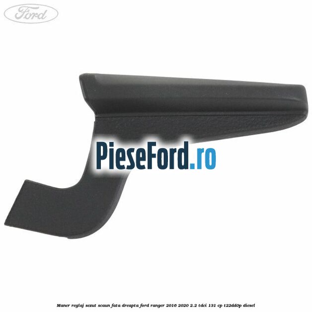 Maner reglaj sezut scaun fata dreapta Ford Ranger 2016-2020 2.2 TDCi 131 cp T22DD0P diesel