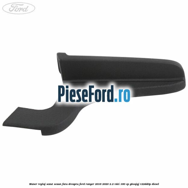 Maner reglaj sezut scaun fata dreapta Ford Ranger 2016-2020 2.2 TDCi 160 cp GBVAJQJ, T22DD0P diesel