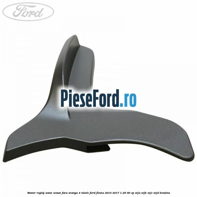 Maner reglaj sezut scaun fata stanga 4 nivele Ford Fiesta 2013-2017 1.25 60 cp STJA, STJB, STJC, STJD benzina