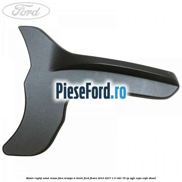 Maner reglaj sezut scaun fata stanga 4 nivele Ford Fiesta 2013-2017 1.5 TDCi 75 cp Maner reglaj sezut scaun fata stanga 4 nivele Ford Fiesta 2013-2017 1.5 TDCi 75 cp UGJC, XUJA, XUJB diesel