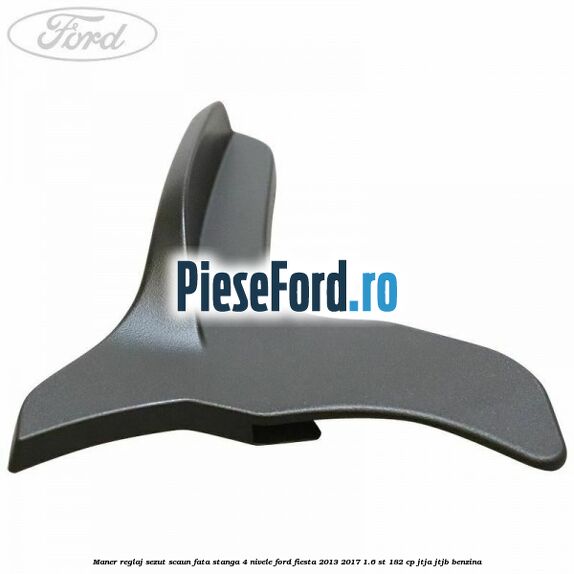 Maner reglaj sezut scaun fata stanga 4 nivele Ford Fiesta 2013-2017 1.6 ST 182 cp JTJA, JTJB benzina