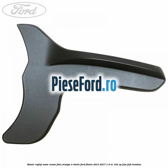 Maner reglaj sezut scaun fata stanga 4 nivele Ford Fiesta 2013-2017 1.6 ST 182 cp JTJA, JTJB benzina