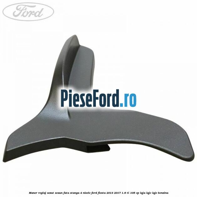Maner reglaj sezut scaun fata stanga 4 nivele Ford Fiesta 2013-2017 1.6 Ti 105 cp IQJA, IQJC, IQJE benzina