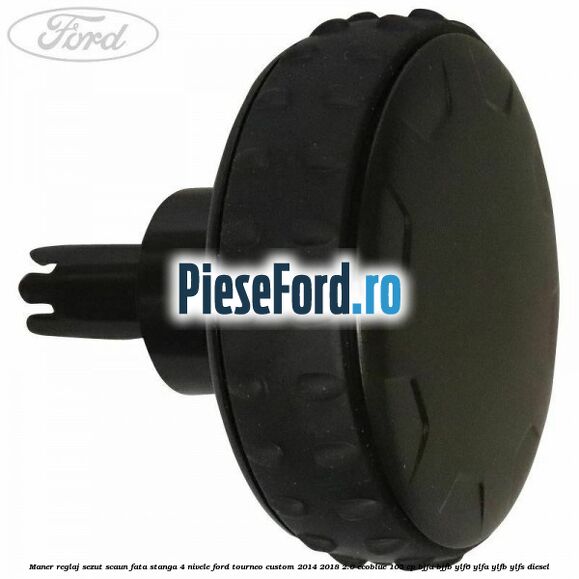 Maner reglaj sezut scaun fata stanga 4 nivele Ford Tourneo Custom 2014-2018 2.0 EcoBlue 105 cp BJFA, BJFB, YLF6, YLFA, YLFB, YLFS diesel