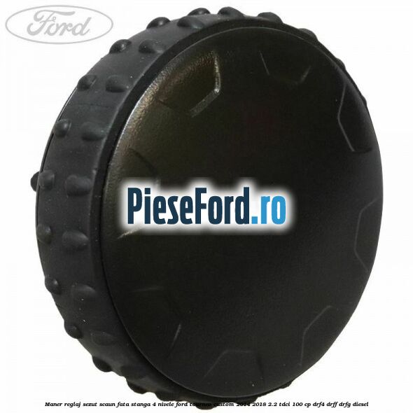 Maner reglaj sezut scaun fata stanga 4 nivele Ford Tourneo Custom 2014-2018 2.2 TDCi 100 cp DRF4, DRFF, DRFG diesel