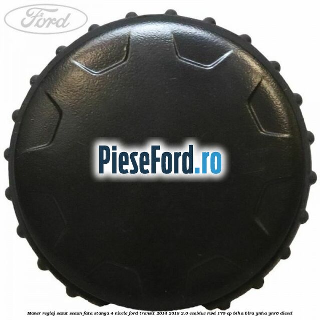 Maner reglaj sezut scaun fata stanga 4 nivele Ford Transit 2014-2018 2.0 EcoBlue RWD 170 cp Maner reglaj sezut scaun fata stanga 4 nivele Ford Transit 2014-2018 2.0 EcoBlue RWD 170 cp BLHA, BLRA, YNHA, YNR6 diesel