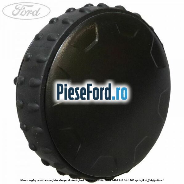 Maner reglaj sezut scaun fata stanga 4 nivele Ford Transit Custom 2014-2018 2.2 TDCi 100 cp DRF4, DRFF, DRFG diesel