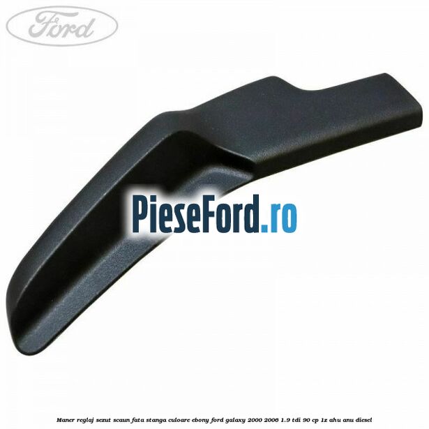 Maner reglaj sezut scaun fata stanga culoare ebony Ford Galaxy 2000-2006 1.9 TDI 90 cp 1Z, AHU, ANU diesel
