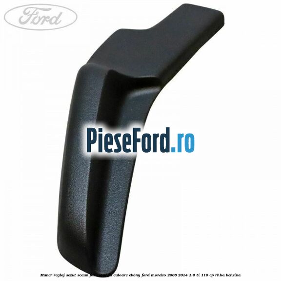 Maner reglaj sezut scaun fata stanga culoare ebony Ford Mondeo 2008-2014 1.6 Ti 110 cp RHBA benzina