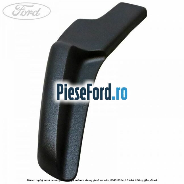Maner reglaj sezut scaun fata stanga culoare ebony Ford Mondeo 2008-2014 1.8 TDCi 100 cp FFBA diesel