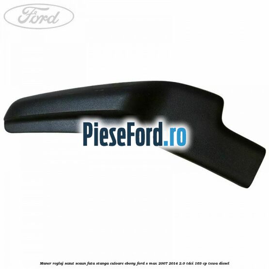 Maner reglaj sezut scaun fata stanga culoare ebony Ford S-Max 2007-2014 2.0 TDCi 163 cp TXWA diesel
