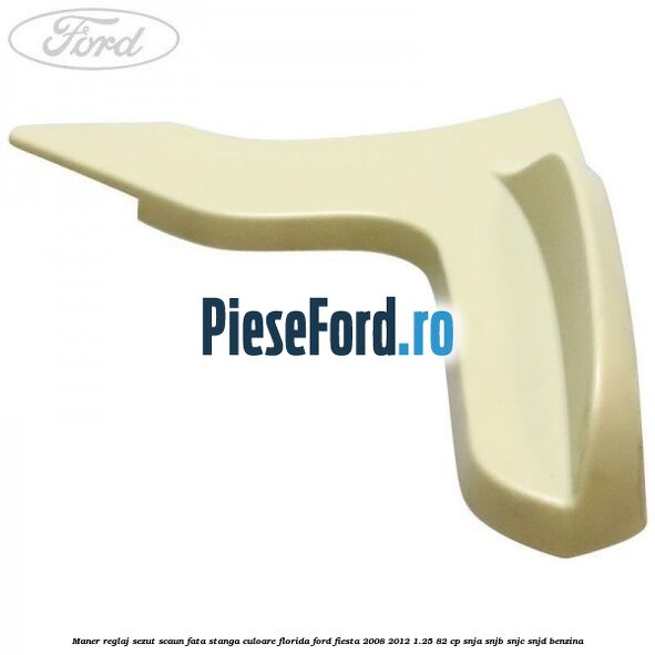 Maner reglaj sezut scaun fata stanga culoare florida Ford Fiesta 2008-2012 1.25 82 cp SNJA, SNJB, SNJC, SNJD benzina