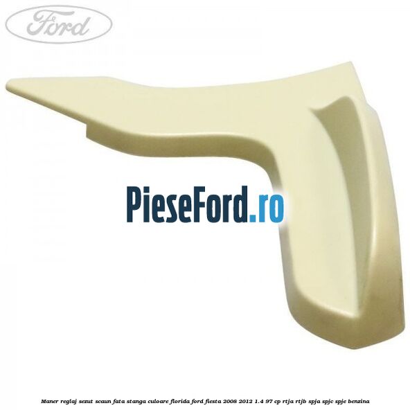 Maner reglaj sezut scaun fata stanga culoare florida Ford Fiesta 2008-2012 1.4 97 cp RTJA, RTJB, SPJA, SPJC, SPJE benzina