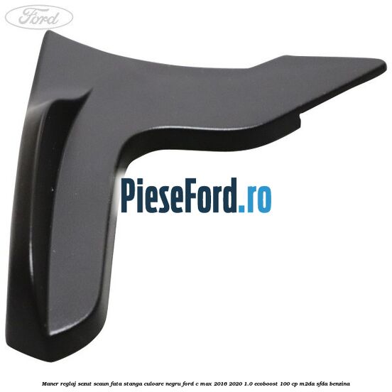 Maner reglaj sezut scaun fata stanga culoare negru Ford C-Max 2016-2020 1.0 EcoBoost 100 cp M2DA, SFDA benzina