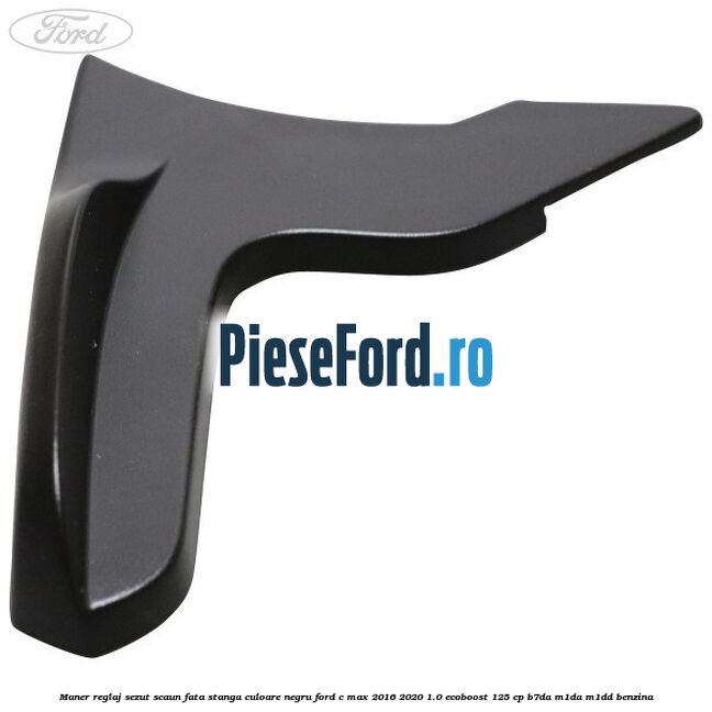 Maner reglaj sezut scaun fata stanga culoare negru Ford C-Max 2016-2020 1.0 EcoBoost 125 cp B7DA, M1DA, M1DD benzina