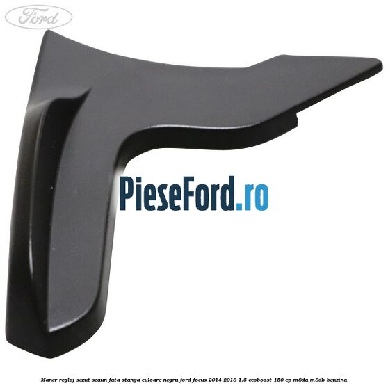 Maner reglaj sezut scaun fata stanga culoare negru Ford Focus 2014-2018 1.5 EcoBoost 150 cp M8DA, M8DB benzina