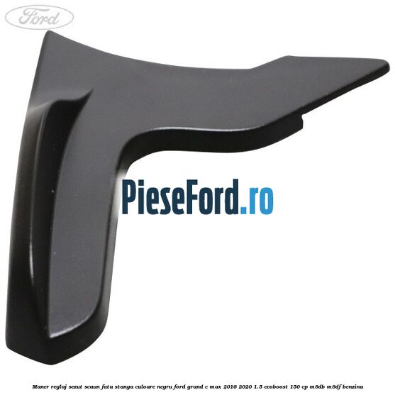 Maner reglaj sezut scaun fata stanga culoare negru Ford Grand C-Max 2016-2020 1.5 EcoBoost 150 cp M8DB, M8DF benzina