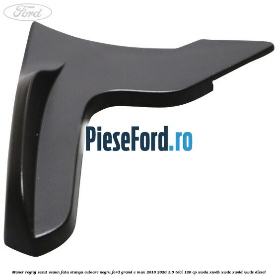 Maner reglaj sezut scaun fata stanga culoare negru Ford Grand C-Max 2016-2020 1.5 TDCi 120 cp XWDA, XWDB, XWDC, XWDD, XWDE diesel
