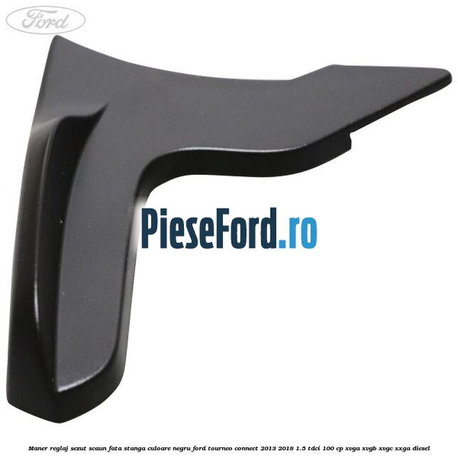 Maner reglaj sezut scaun fata stanga culoare negru Ford Tourneo Connect 2013-2018 1.5 TDCi 100 cp XVGA, XVGB, XVGC, XXGA diesel