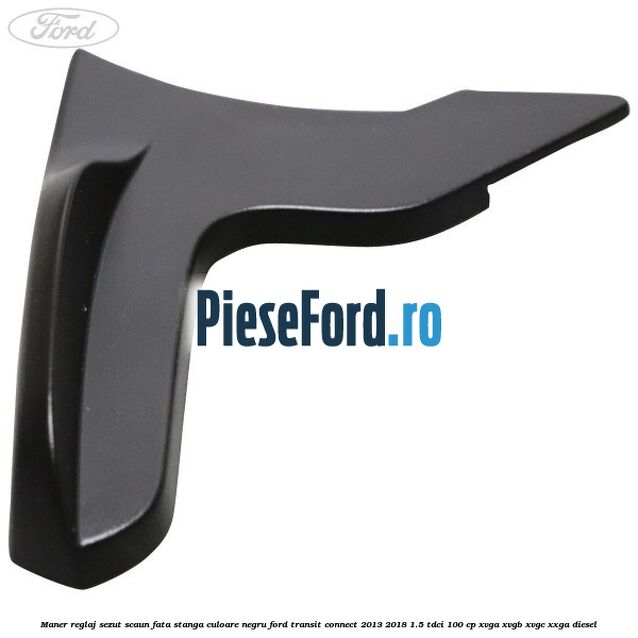 Maner reglaj sezut scaun fata stanga culoare negru Ford Transit Connect 2013-2018 1.5 TDCi 100 cp XVGA, XVGB, XVGC, XXGA diesel