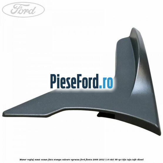 Maner reglaj sezut scaun fata stanga culoare syracus Ford Fiesta 2008-2012 1.6 TDCi 95 cp Maner reglaj sezut scaun fata stanga culoare syracus Ford Fiesta 2008-2012 1.6 TDCi 95 cp T3JA, TZJA, TZJB diesel