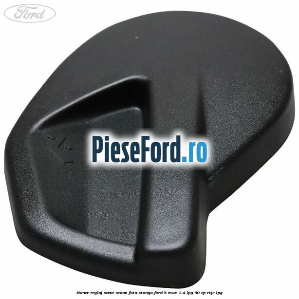 Maner reglaj sezut scaun fata stanga Ford B-Max 1.4 LPG 90 cp RTJC LPG