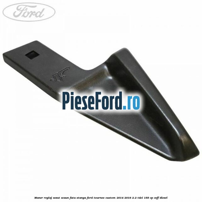 Maner reglaj sezut scaun fata stanga Ford Tourneo Custom 2014-2018 2.2 TDCi 155 cp CVFF diesel