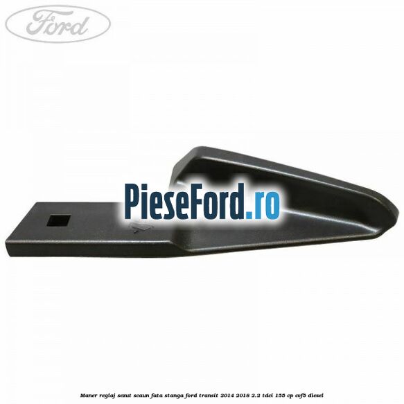 Maner reglaj sezut scaun fata stanga Ford Transit 2014-2018 2.2 TDCi 155 cp CVF5 diesel