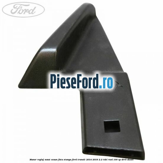 Maner reglaj sezut scaun fata stanga Ford Transit 2014-2018 2.2 TDCi RWD 100 cp Maner reglaj sezut scaun fata stanga Ford Transit 2014-2018 2.2 TDCi RWD 100 cp DRR5 diesel