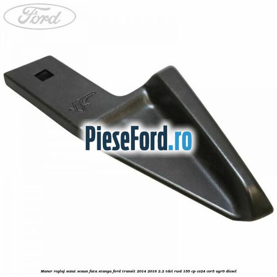 Maner reglaj sezut scaun fata stanga Ford Transit 2014-2018 2.2 TDCi RWD 155 cp CV24, CVR5, UYR6 diesel