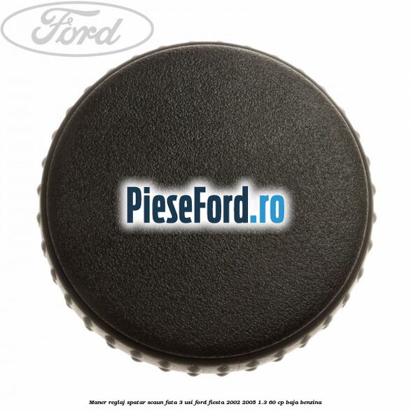 Maner reglaj spatar scaun fata 3 usi Ford Fiesta 2002-2005 1.3 60 cp BAJA benzina