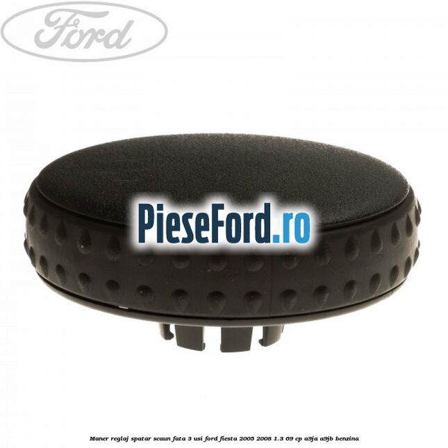 Maner reglaj spatar scaun fata 3 usi Ford Fiesta 2005-2008 1.3 69 cp A9JA, A9JB benzina