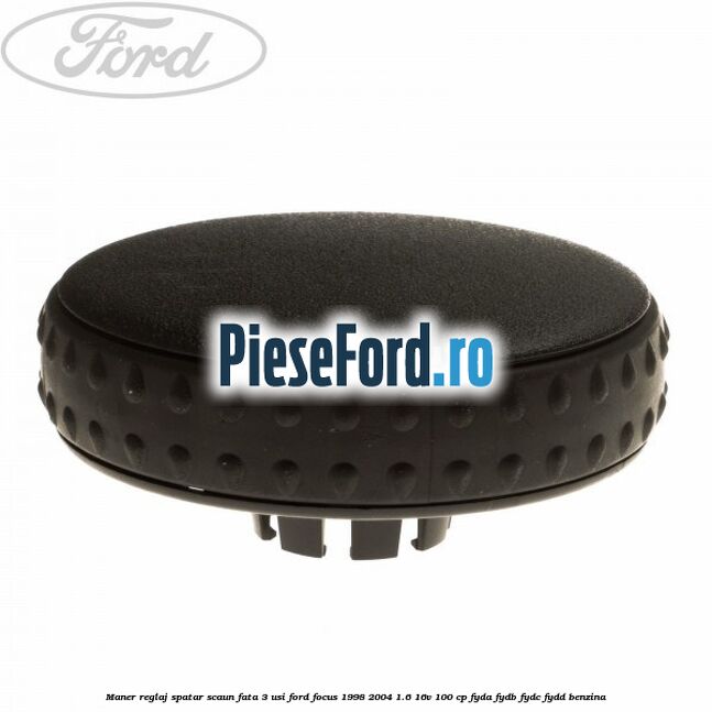 Maner reglaj spatar scaun fata 3 usi Ford Focus 1998-2004 1.6 16V 100 cp FYDA, FYDB, FYDC, FYDD benzina