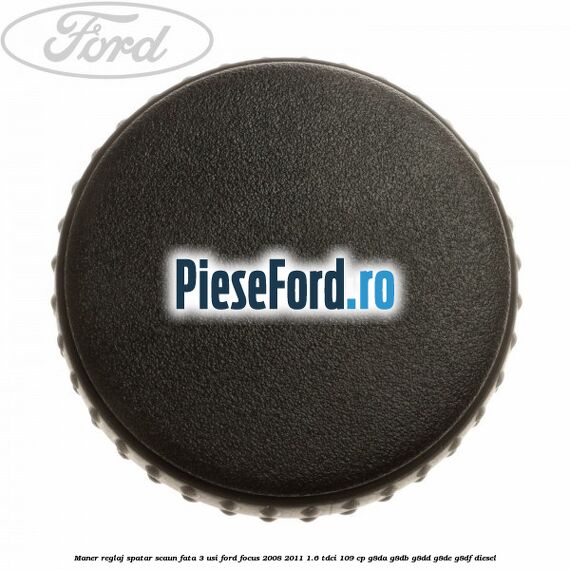 Maner reglaj spatar scaun fata 3 usi Ford Focus 2008-2011 1.6 TDCi 109 cp Maner reglaj spatar scaun fata 3 usi Ford Focus 2008-2011 1.6 TDCi 109 cp G8DA, G8DB, G8DD, G8DE, G8DF diesel