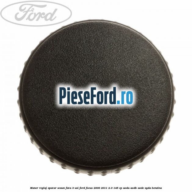 Maner reglaj spatar scaun fata 3 usi Ford Focus 2008-2011 2.0 145 cp AODA, AODB, AODE, SYDA benzina