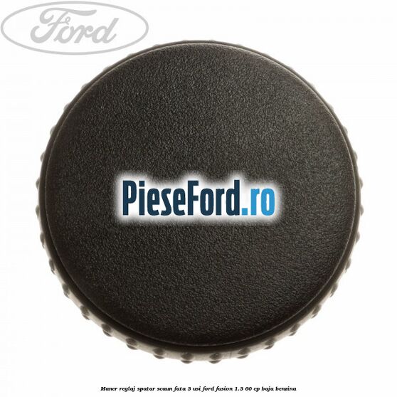 Maner reglaj spatar scaun fata 3 usi Ford Fusion 1.3 60 cp BAJA benzina