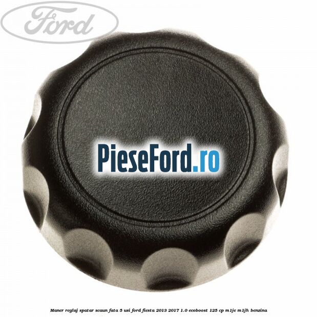 Maner reglaj spatar scaun fata 5 usi Ford Fiesta 2013-2017 1.0 EcoBoost 125 cp M1JE, M1JH benzina