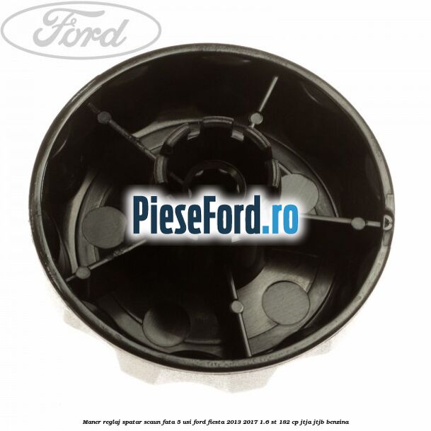 Maner reglaj spatar scaun fata 5 usi Ford Fiesta 2013-2017 1.6 ST 182 cp JTJA, JTJB benzina