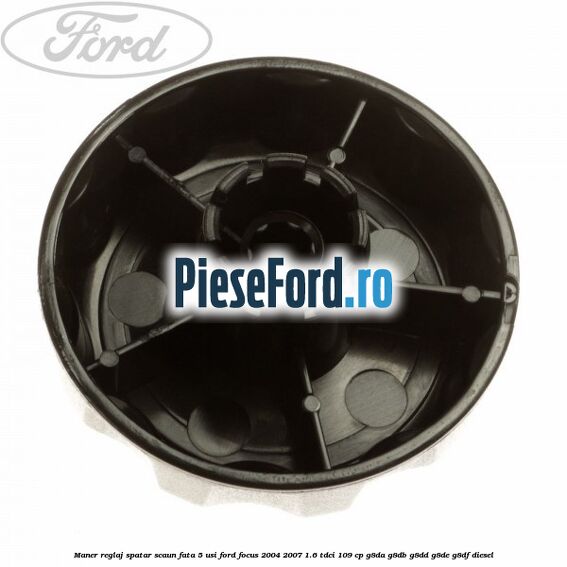 Maner reglaj spatar scaun fata 5 usi Ford Focus 2004-2007 1.6 TDCi 109 cp G8DA, G8DB, G8DD, G8DE, G8DF diesel