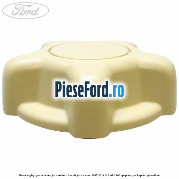 Maner reglaj spatar scaun fata culoare biscuit Ford S-Max 2007-2014 2.0 TDCi 140 cp QXWA, QXWB, QXWC, UFWA diesel