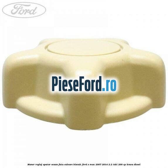 Maner reglaj spatar scaun fata culoare biscuit Ford S-Max 2007-2014 2.2 TDCi 200 cp KNWA diesel