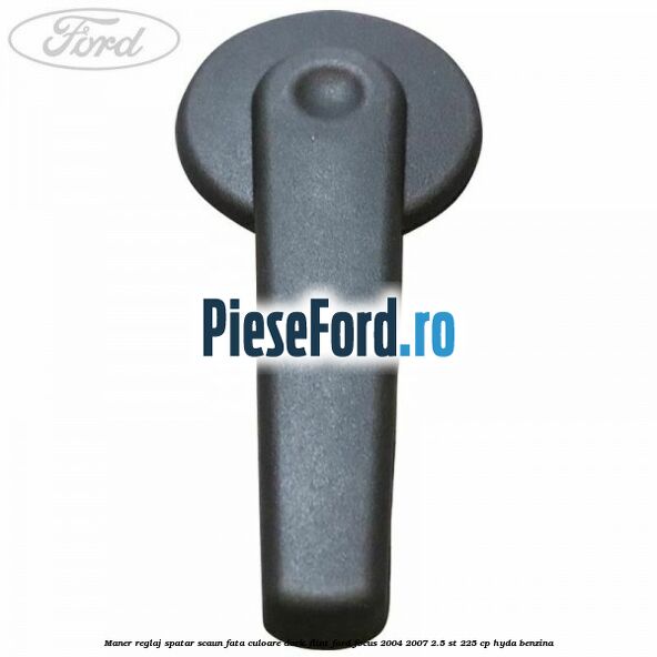 Maner reglaj spatar scaun fata culoare dark flint Ford Focus 2004-2007 2.5 ST 225 cp Maner reglaj spatar scaun fata culoare dark flint Ford Focus 2004-2007 2.5 ST 225 cp HYDA benzina