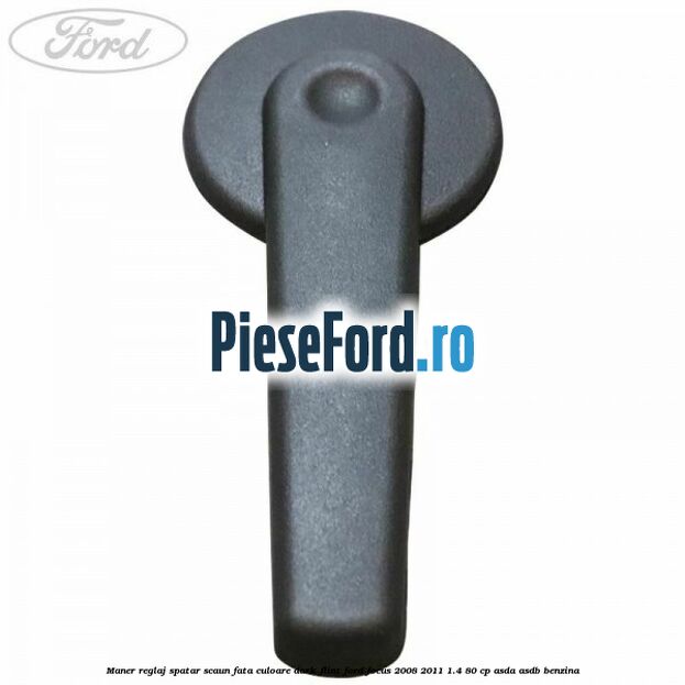 Maner reglaj spatar scaun fata culoare dark flint Ford Focus 2008-2011 1.4 80 cp Maner reglaj spatar scaun fata culoare dark flint Ford Focus 2008-2011 1.4 80 cp ASDA, ASDB benzina