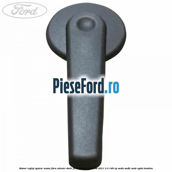 Maner reglaj spatar scaun fata culoare dark flint Ford Focus 2008-2011 2.0 145 cp AODA, AODB, AODE, SYDA benzina