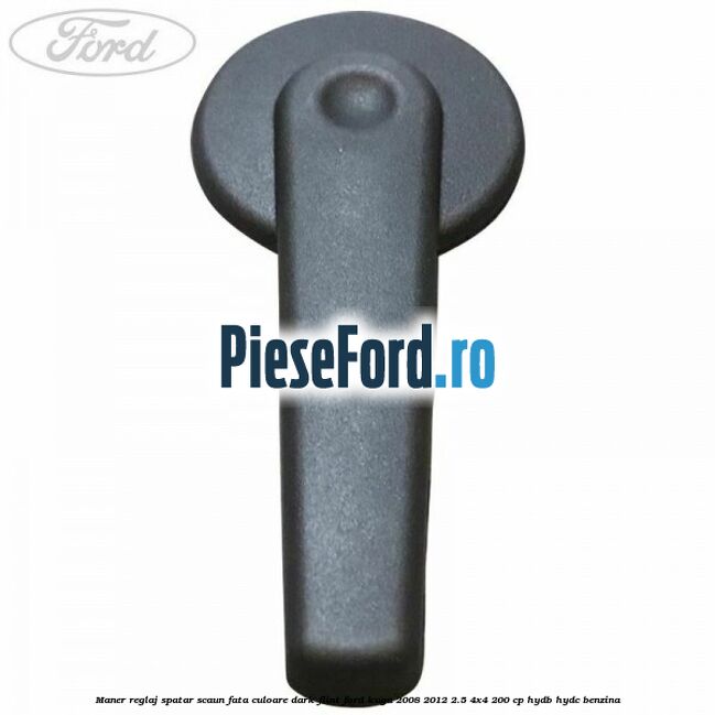 Maner reglaj spatar scaun fata culoare dark flint Ford Kuga 2008-2012 2.5 4x4 200 cp HYDB, HYDC benzina
