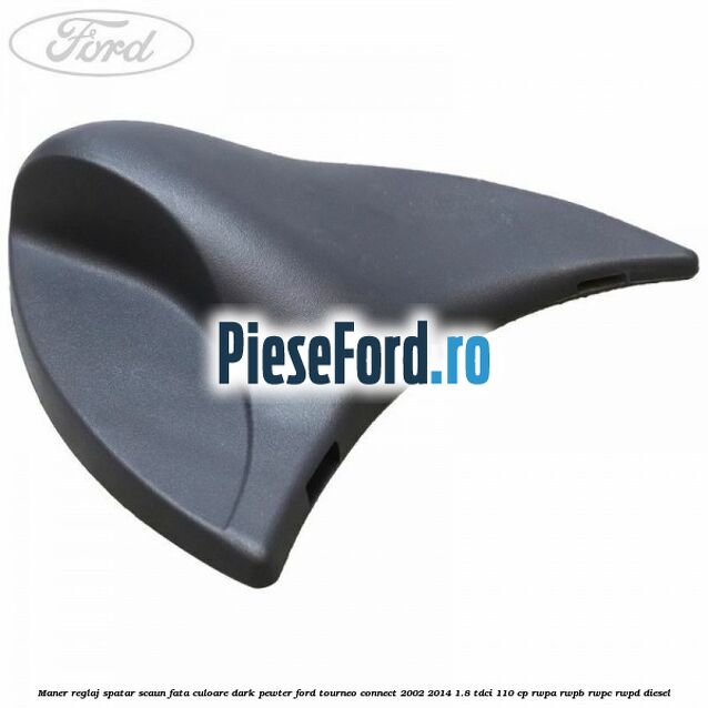 Maner reglaj spatar scaun fata culoare dark pewter Ford Tourneo Connect 2002-2014 1.8 TDCi 110 cp RWPA, RWPB, RWPC, RWPD diesel