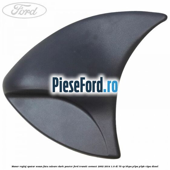 Maner reglaj spatar scaun fata culoare dark pewter Ford Transit Connect 2002-2014 1.8 Di 75 cp BHPA, P7PA, P7PB, R2PA diesel