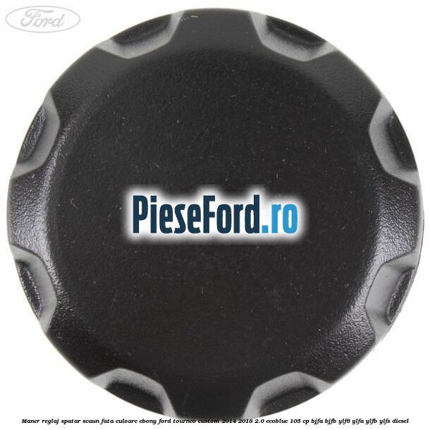 Maner reglaj spatar scaun fata culoare ebony Ford Tourneo Custom 2014-2018 2.0 EcoBlue 105 cp Maner reglaj spatar scaun fata culoare ebony Ford Tourneo Custom 2014-2018 2.0 EcoBlue 105 cp BJFA, BJFB, YLF6, YLFA, YLFB, YLFS diesel