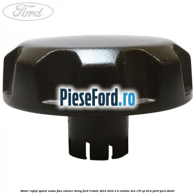 Maner reglaj spatar scaun fata culoare ebony Ford Transit 2014-2018 2.0 EcoBlue 4x4 170 cp BLRA, YNR6, YNRA diesel